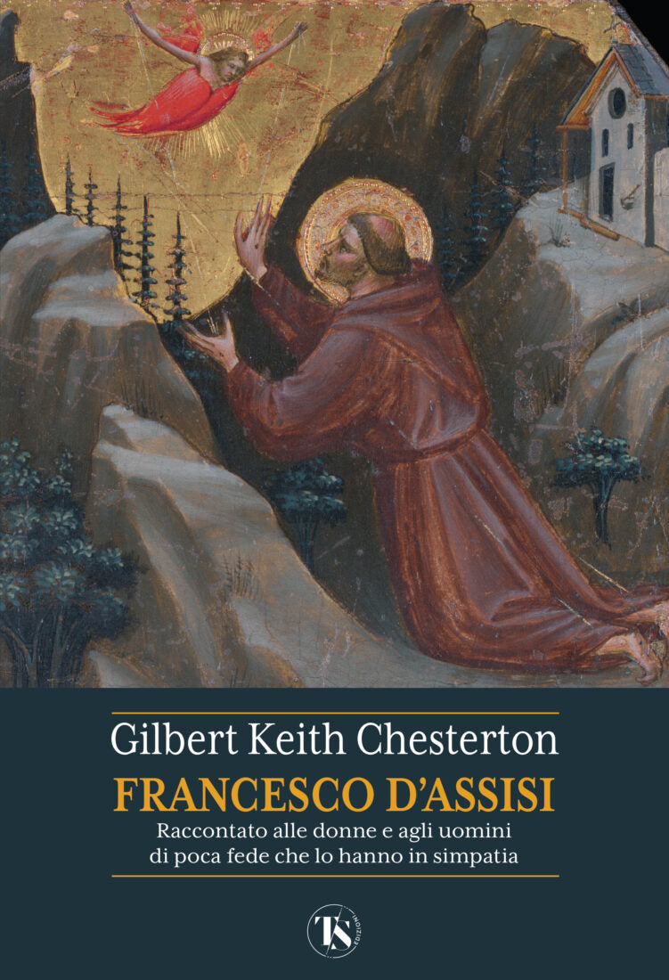FRANCESCO D'ASSISI - Raccontato alle donne e agli uomini di poca fede che lo hanno in simpatia - GILBERT KEITH CHESTERTONS - EDITORE TS EDIZIONI