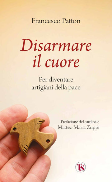 DISARMARE IL CUORE - Per diventare artigiani della pace - FRANCESCO PATTON - EDITORE TS EDIZIONI
